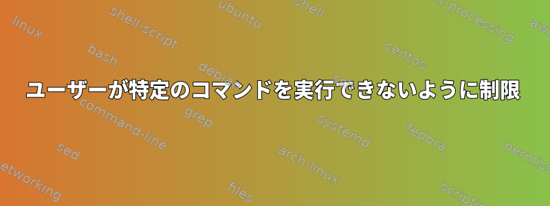 ユーザーが特定のコマンドを実行できないように制限