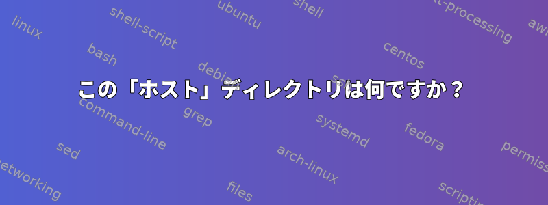 この「ホスト」ディレクトリは何ですか？