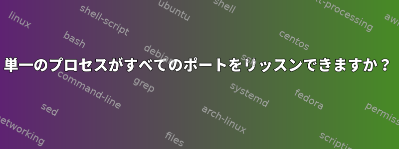 単一のプロセスがすべてのポートをリッスンできますか？