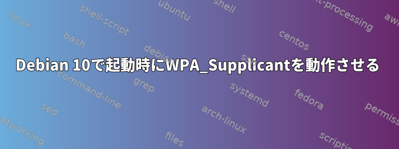 Debian 10で起動時にWPA_Supplicantを動作させる