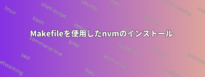 Makefileを使用したnvmのインストール