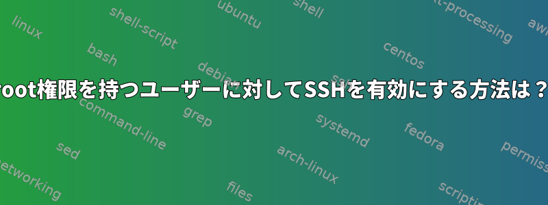 root権限を持つユーザーに対してSSHを有効にする方法は？