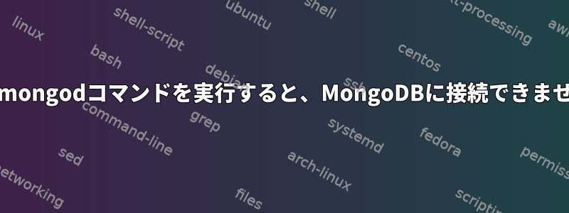 Cliでmongodコマンドを実行すると、MongoDBに接続できません。