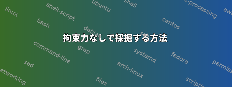 拘束力なしで採掘する方法