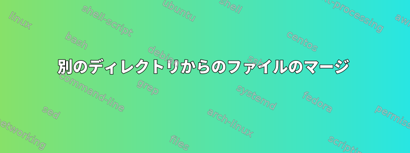 別のディレクトリからのファイルのマージ