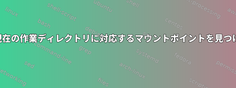 プロセスの現在の作業ディレクトリに対応するマウントポイントを見つける方法は？