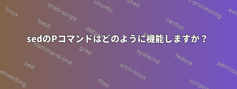 sedのPコマンドはどのように機能しますか？