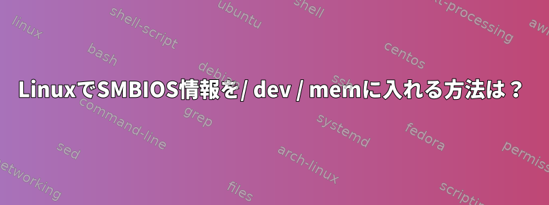 LinuxでSMBIOS情報を/ dev / memに入れる方法は？