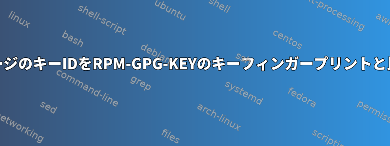 RPMパッケージのキーIDをRPM-GPG-KEYのキーフィンガープリントと比較します。