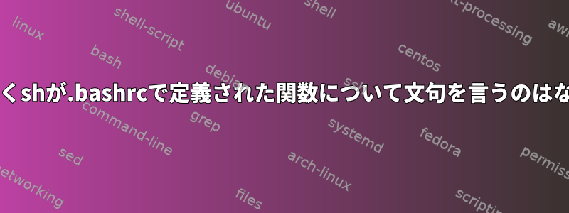 bashではなくshが.bashrcで定義された関数について文句を言うのはなぜですか？