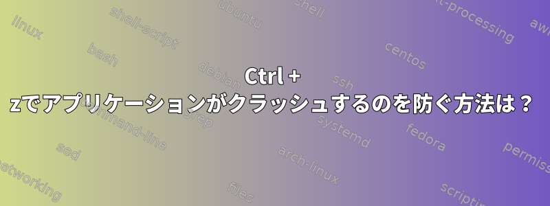 Ctrl + zでアプリケーションがクラッシュするのを防ぐ方法は？