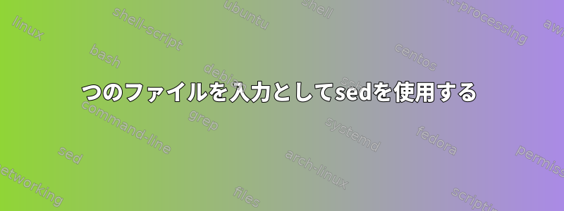 2つのファイルを入力としてsedを使用する