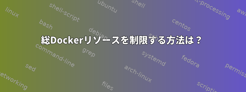 総Dockerリソースを制限する方法は？