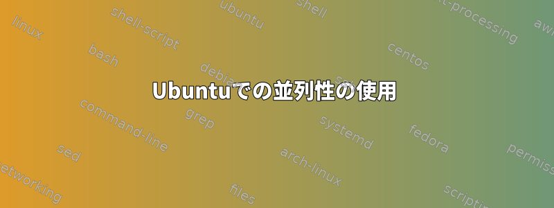 Ubuntuでの並列性の使用