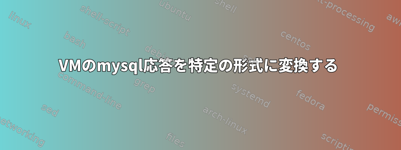 VMのmysql応答を特定の形式に変換する