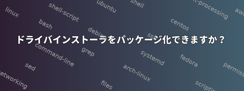 ドライバインストーラをパッケージ化できますか？