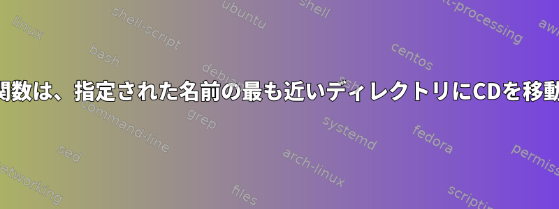 ユーザー関数は、指定された名前の最も近いディレクトリにCDを移動します。