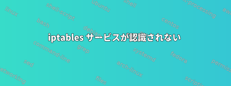 iptables サービスが認識されない