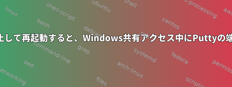 仮想マシンを一時停止して再起動すると、Windows共有アクセス中にPuttyの端末がハングします。