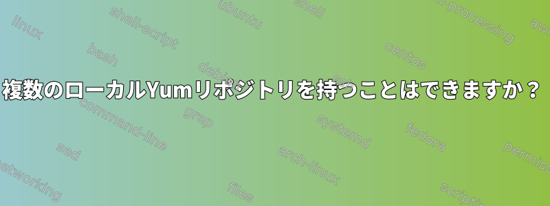 複数のローカルYumリポジトリを持つことはできますか？