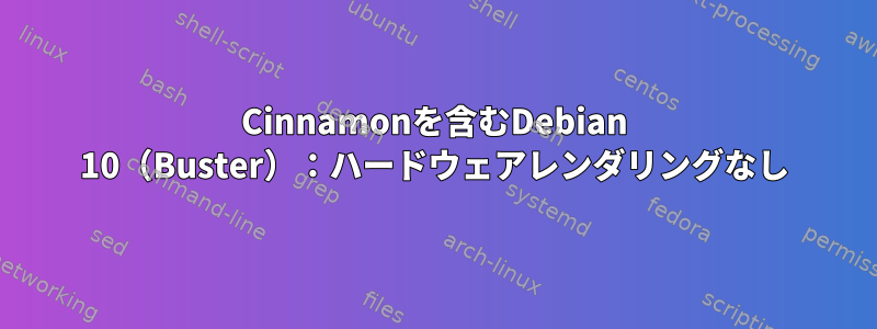 Cinnamonを含むDebian 10（Buster）：ハードウェアレンダリングなし