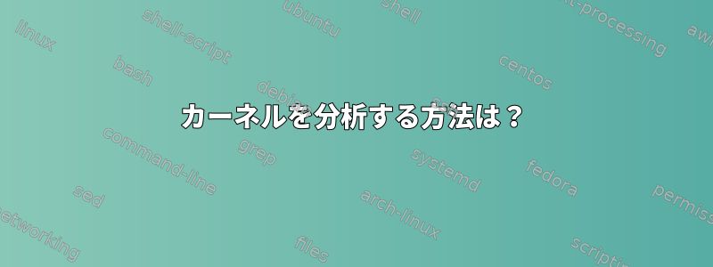 カーネルを分析する方法は？