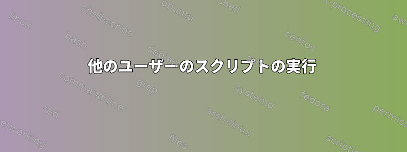 他のユーザーのスクリプトの実行