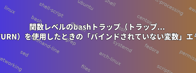 関数レベルのbashトラップ（トラップ... RETURN）を使用したときの「バインドされていない変数」エラー