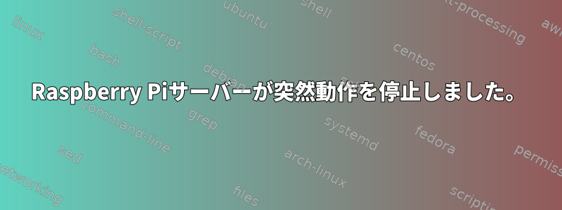 Raspberry Piサーバーが突然動作を停止しました。