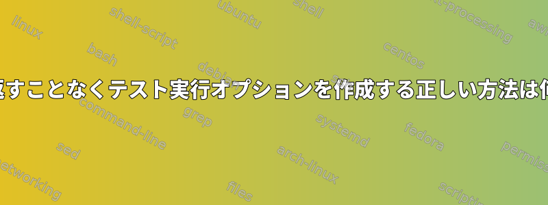 何も繰り返すことなくテスト実行オプションを作成する正しい方法は何ですか？