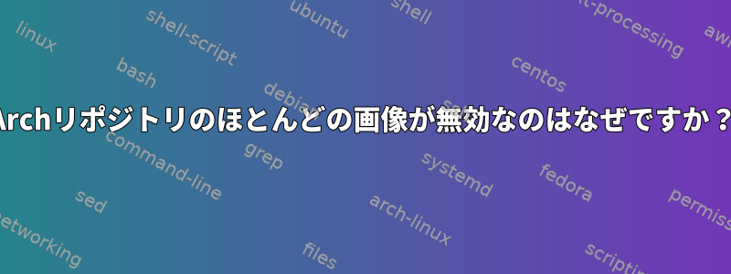 Archリポジトリのほとんどの画像が無効なのはなぜですか？