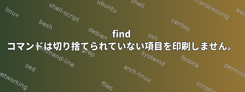 find コマンドは切り捨てられていない項目を印刷しません。