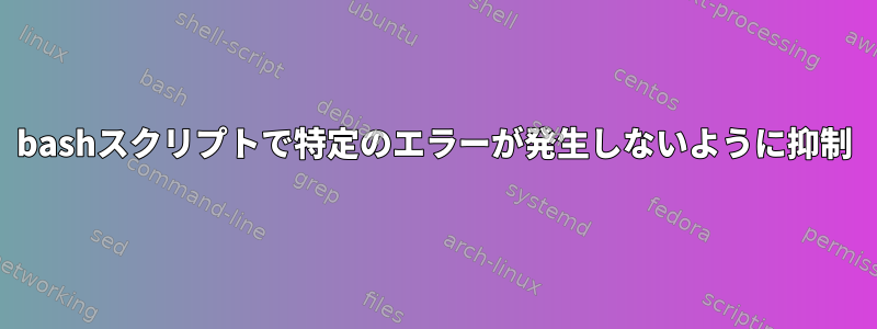 bashスクリプトで特定のエラーが発生しないように抑制