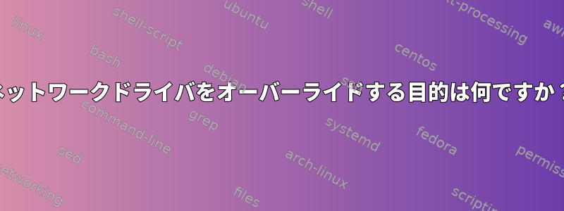 ネットワークドライバをオーバーライドする目的は何ですか？