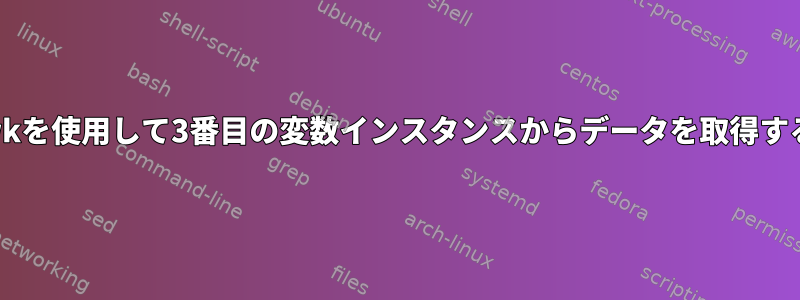 awkを使用して3番目の変数インスタンスからデータを取得する_