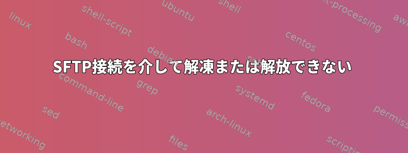 SFTP接続を介して解凍または解放できない