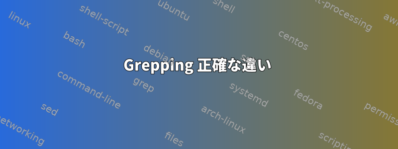 Grepping 正確な違い