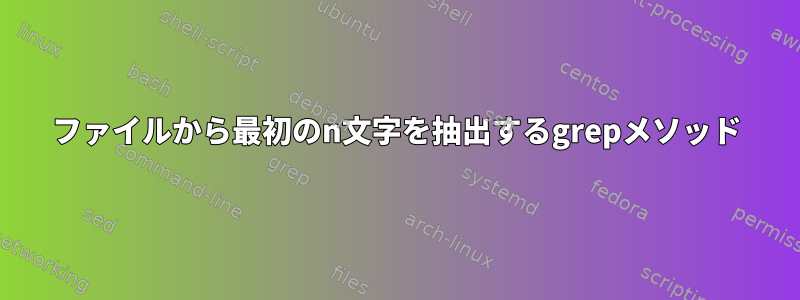 ファイルから最初のn文字を抽出するgrepメソッド