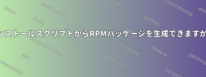 インストールスクリプトからRPMパッケージを生成できますか？