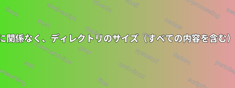 ディスク使用量に関係なく、ディレクトリのサイズ（すべての内容を含む）を取得します。