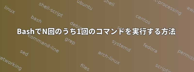 BashでN回のうち1回のコマンドを実行する方法