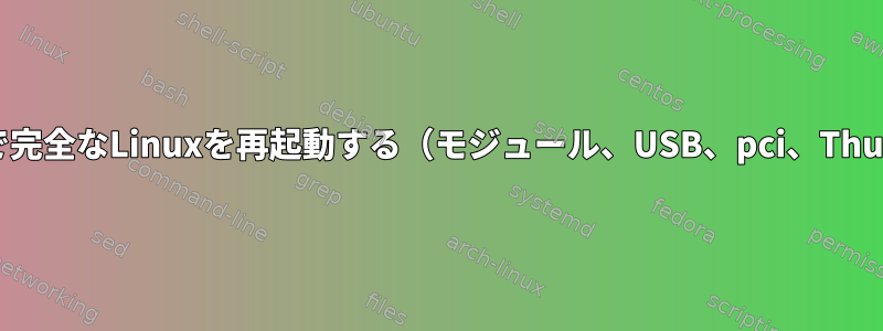 再起動なしで完全なLinuxを再起動する（モジュール、USB、pci、Thunderbolt）