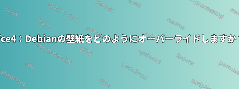 xfce4：Debianの壁紙をどのようにオーバーライドしますか？