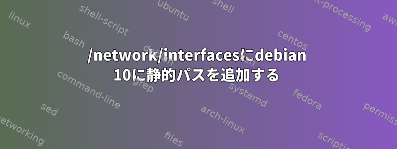 /network/interfacesにdebian 10に静的パスを追加する