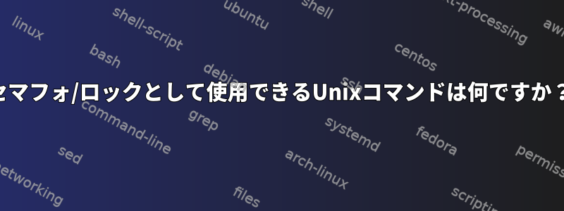 セマフォ/ロックとして使用できるUnixコマンドは何ですか？