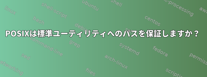 POSIXは標準ユーティリティへのパスを保証しますか？