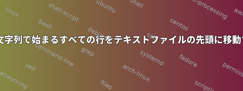 Bashで文字列で始まるすべての行をテキストファイルの先頭に移動する方法