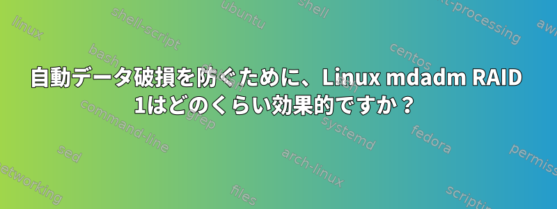 自動データ破損を防ぐために、Linux mdadm RAID 1はどのくらい効果的ですか？