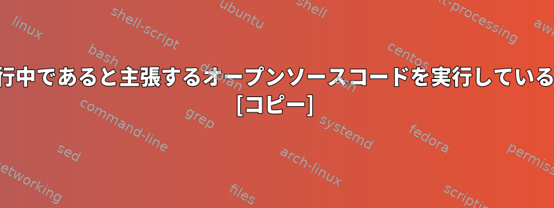 オープンソースアプリケーションが実行中であると主張するオープンソースコードを実行しているかどうかはどうすればわかりますか？ [コピー]