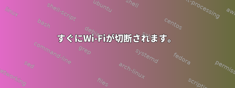 すぐにWi-Fiが切断されます。